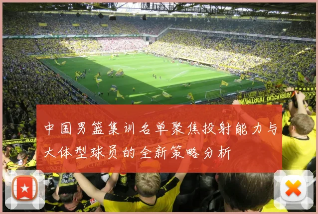 中国男篮集训名单聚焦投射能力与大体型球员的全新策略分析