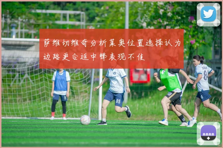 萨维切维奇分析莱奥位置选择认为边路更合适中锋表现不佳
