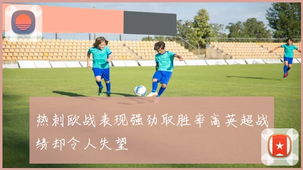 热刺欧战表现强劲取胜率高英超战绩却令人失望