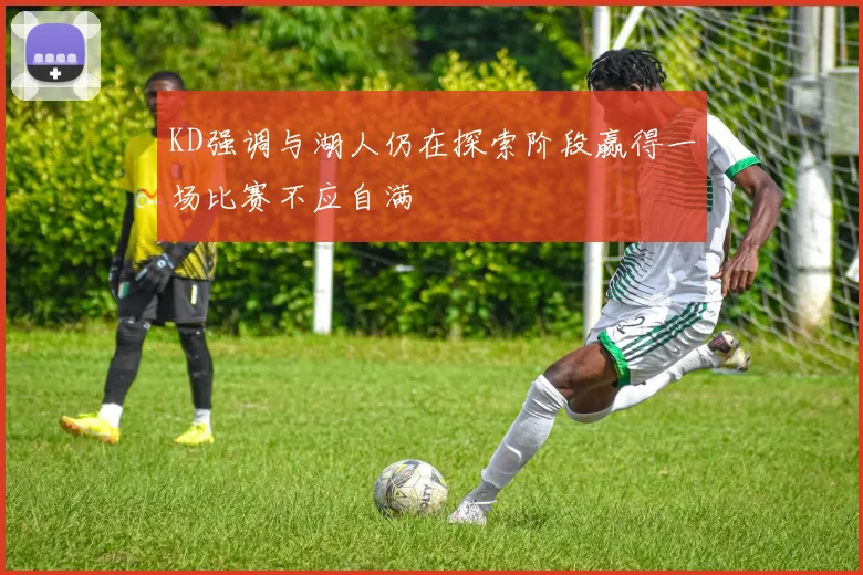 KD强调与湖人仍在探索阶段赢得一场比赛不应自满